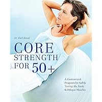 Core Strength for 50+: A Customized Program for Safely Toning Ab, Back & Oblique Muscles Core Strength for 50+: A Customized Program for Safely Toning Ab, Back & Oblique Muscles Kindle Paperback