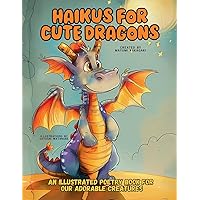 Haikus for Cute Dragons: An Illustrated Poetry Book for Our Adorable Creatures Ages 3 -10. (Smart Kids Collection)