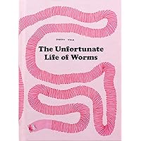 The Unfortunate Life of Worms The Unfortunate Life of Worms Hardcover