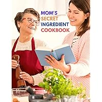 Mom's Secret Ingredient Cookbook: Favorite Family Recipes