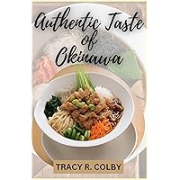 AUTHENTIC TASTE OF OKINAWA: Complete Japanese Cookbook of Okinawan Nutritional Secrets of Longevity With Healthy, Delicious & Fuss-Free Wellness Recipes AUTHENTIC TASTE OF OKINAWA: Complete Japanese Cookbook of Okinawan Nutritional Secrets of Longevity With Healthy, Delicious & Fuss-Free Wellness Recipes Paperback Kindle