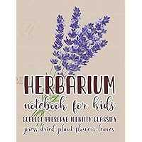 HERBARIUM NOTEBOOK FOR KIDS COLLECT PRESERVE IDENTIFY CLASSIFY PRESS DRIED PLANTS FLOWERS LEAVES: Big Log Book 50 Cream Blank Sheets to Fill Easily ... in All Seasons Spring Summer Autumn Winter