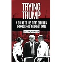 Trying Trump: A Guide to His First Election Interference Criminal Trial Trying Trump: A Guide to His First Election Interference Criminal Trial Paperback Kindle