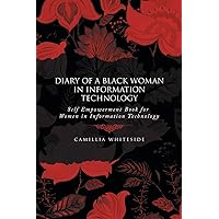Diary of a Black Woman in Information Technology Self Empowerment: Book for Women in Information Technology Diary of a Black Woman in Information Technology Self Empowerment: Book for Women in Information Technology Paperback Kindle Hardcover