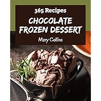 365 Chocolate Frozen Dessert Recipes: A Chocolate Frozen Dessert Cookbook Everyone Loves! 365 Chocolate Frozen Dessert Recipes: A Chocolate Frozen Dessert Cookbook Everyone Loves! Kindle Paperback