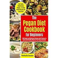 Pegan Diet Cookbook for Beginners: 100 Simple and Delicious Recipes with Pictures to Easily Add Healthy Meals to Your Busy Schedule (Low-Carb, ... Plan for an Quick Start) (Weight Loss Books)