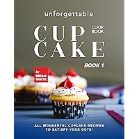 Unforgettable Cupcake Cookbook – Book 1: All Wonderful Cupcake Recipes to Satisfy Your Guts! (The Best-Ever Cupcake Recipe Collection) Unforgettable Cupcake Cookbook – Book 1: All Wonderful Cupcake Recipes to Satisfy Your Guts! (The Best-Ever Cupcake Recipe Collection) Kindle Hardcover Paperback