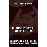CORONARY HEART ARRHYTHMIAS: UNDERSTANDING THE SIGNS OF CORONARY HEART ARRHYTHMIAS CORONARY HEART ARRHYTHMIAS: UNDERSTANDING THE SIGNS OF CORONARY HEART ARRHYTHMIAS Kindle Paperback