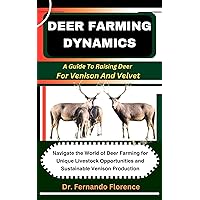 DEER FARMING DYNAMICS: A Guide To Raising Deer For Venison And Velvet: Navigate the World of Deer Farming for Unique Livestock Opportunities and Sustainable Venison Production DEER FARMING DYNAMICS: A Guide To Raising Deer For Venison And Velvet: Navigate the World of Deer Farming for Unique Livestock Opportunities and Sustainable Venison Production Kindle Paperback