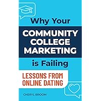 Why Your Community College Marketing is Failing: Lessons From Online Dating Why Your Community College Marketing is Failing: Lessons From Online Dating Kindle