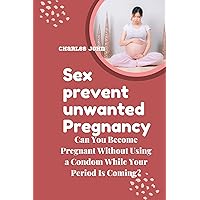 Sex prevent unwanted Pregnancy: Can You Become Pregnant Without Using a Condom While Your Period Is Coming? Sex prevent unwanted Pregnancy: Can You Become Pregnant Without Using a Condom While Your Period Is Coming? Kindle Paperback
