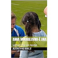 Anna Mikhailovna è una: vettori; Per un mome (Italian Edition)