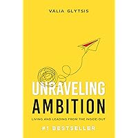 Unraveling Ambition: Living and Leading from the Inside-Out Unraveling Ambition: Living and Leading from the Inside-Out Kindle Hardcover Paperback