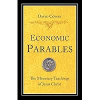 Economic Parables: The Monetary Teachings of Jesus Christ Economic Parables: The Monetary Teachings of Jesus Christ Paperback