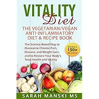 The Vitality Diet: The Vegetarian/Vegan Anti-Inflammatory Diet & Recipe Book: The Science-Based Way to Overcome Chronic Pain, Disease, and Weight ... Restore Your Body's Total Health and Vitality The Vitality Diet: The Vegetarian/Vegan Anti-Inflammatory Diet & Recipe Book: The Science-Based Way to Overcome Chronic Pain, Disease, and Weight ... Restore Your Body's Total Health and Vitality Paperback Kindle
