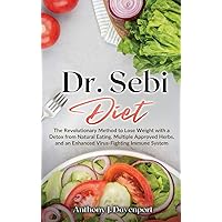 Dr.Sebi Diet: The Revolutionary Method to Lose Weight with a Detox from Natural Eating, Multiple Approved Herbs, and an Enhanced Virus-Fighting Immune System Dr.Sebi Diet: The Revolutionary Method to Lose Weight with a Detox from Natural Eating, Multiple Approved Herbs, and an Enhanced Virus-Fighting Immune System Hardcover Paperback