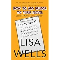 How To Add Humor To Your Novel: Learn To Write Funny Scenes How To Add Humor To Your Novel: Learn To Write Funny Scenes Kindle Paperback