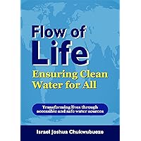Flow of Life: Ensuring Clean Water for All ($100m Ideas | Flipping Business Book 1) Flow of Life: Ensuring Clean Water for All ($100m Ideas | Flipping Business Book 1) Kindle