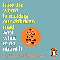 How the World Is Making Our Children Mad and What to Do About It: A Field Guide to Raising Empowered Children and Growing a More Beautiful World How the World Is Making Our Children Mad and What to Do About It: A Field Guide to Raising Empowered Children and Growing a More Beautiful World Audible Audiobook Paperback Kindle Hardcover