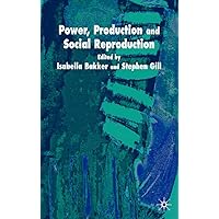 Power, Production and Social Reproduction: Human In/security in the Global Political Economy Power, Production and Social Reproduction: Human In/security in the Global Political Economy Hardcover Paperback Mass Market Paperback