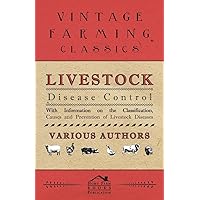 Livestock Disease Control - With Information on the Classification, Causes and Prevention of Livestock Diseases Livestock Disease Control - With Information on the Classification, Causes and Prevention of Livestock Diseases Paperback