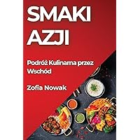 Smaki Azji: Podróż Kulinarna przez Wschód (Polish Edition)