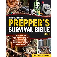 The Ultimate Prepper's Survival Bible: A Life-Saving Guide to Be Totally Prepared for the Worst Disasters. The Best Strategies for Home-Defense, Survival Medicine, Stockpiling, Canning, and More The Ultimate Prepper's Survival Bible: A Life-Saving Guide to Be Totally Prepared for the Worst Disasters. The Best Strategies for Home-Defense, Survival Medicine, Stockpiling, Canning, and More Paperback Kindle