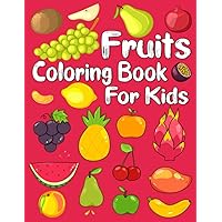 Fruits Coloring Book for Kids: Grapes, Bananas, Apples, Strawberries, Oranges, Watermelon, Lemons, Avocados, Blueberries, Pineapple and More Beautiful Coloring Pages for Kids and Preschoolers