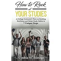 How to Rock at Your Studies: A College Instructor's View on Building Resilience and Better Study Habits in 7 Unique Steps How to Rock at Your Studies: A College Instructor's View on Building Resilience and Better Study Habits in 7 Unique Steps Paperback Kindle