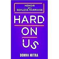 Hard On Us: Memoir of a Sexless Marriage Hard On Us: Memoir of a Sexless Marriage Kindle Paperback