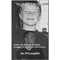 Toys In The Attic: A look into the true personal struggles of a man you don't know. Toys In The Attic: A look into the true personal struggles of a man you don't know. Kindle