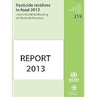 Pesticides Residues in Food 2013: Joint FAO/WHO Meeting on Pesticides Residues - Report 2013 (FAO Plant Production and Protection Papers) Pesticides Residues in Food 2013: Joint FAO/WHO Meeting on Pesticides Residues - Report 2013 (FAO Plant Production and Protection Papers) Paperback