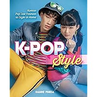 K-Pop Style: Fashion, Skin-Care, Make-Up, Lifestyle, and More K-Pop Style: Fashion, Skin-Care, Make-Up, Lifestyle, and More Kindle Paperback