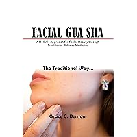 Facial Gua Sha: A Holistic Approach for Facial Beauty and Pain Relief through Traditional Chinese Medicine Facial Gua Sha: A Holistic Approach for Facial Beauty and Pain Relief through Traditional Chinese Medicine Kindle Paperback