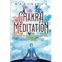 Chakra Meditation: A Guide to Balancing, Awakening, and Healing Your Chakras (Spiritual Healing)