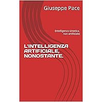 PER L'INTELLIGENZA ARTIFICIALE, NONOSTANTE.: (Intelligenza sintetica, non artificiale) (Italian Edition) PER L'INTELLIGENZA ARTIFICIALE, NONOSTANTE.: (Intelligenza sintetica, non artificiale) (Italian Edition) Kindle Hardcover Paperback