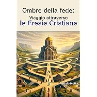 Ombre della fede: Viaggio attraverso le Eresie Cristiane (Italian Edition) Ombre della fede: Viaggio attraverso le Eresie Cristiane (Italian Edition) Paperback