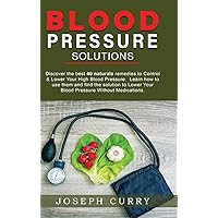 Blood Pressure solutions: Discover the best 40 naturals remedies to Control & Lower Your High Blood Pressure. Learn how to use them and find the ... Your Blood Pressure Without Medications. Blood Pressure solutions: Discover the best 40 naturals remedies to Control & Lower Your High Blood Pressure. Learn how to use them and find the ... Your Blood Pressure Without Medications. Hardcover Paperback