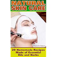 Natural Skin Care: 20 Homemade Recipes Made of Essential Oils and Herbs: (Organic Skin Care, Homemade Skin Care)