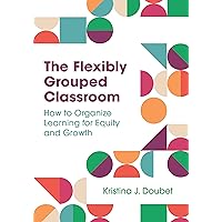 The Flexibly Grouped Classroom: How to Organize Learning for Equity and Growth The Flexibly Grouped Classroom: How to Organize Learning for Equity and Growth Paperback Kindle