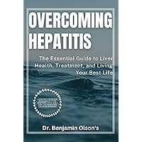 Overcoming Hepatitis: The Essential Guide to Liver Health: A Doctor's Advice for Managing Hepatitis Symptoms, Achieving a Cure, and Embracing Life After Diagnosis Overcoming Hepatitis: The Essential Guide to Liver Health: A Doctor's Advice for Managing Hepatitis Symptoms, Achieving a Cure, and Embracing Life After Diagnosis Kindle Paperback