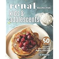Renal Recipes for Kids & Adolescents: 50 Recipes for CKD and Renal Failure Renal Recipes for Kids & Adolescents: 50 Recipes for CKD and Renal Failure Paperback Kindle