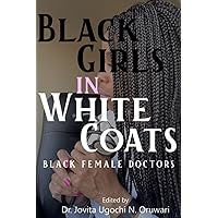 Black Girls in White Coats: Black Female Doctors Black Girls in White Coats: Black Female Doctors Paperback Audible Audiobook Kindle