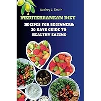 Mediterranean Diet Recipes for Beginners: 30 Days Guide to Healthy Eating (Cookbook) Mediterranean Diet Recipes for Beginners: 30 Days Guide to Healthy Eating (Cookbook) Kindle Paperback