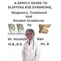 A Simple Guide To Slipping Rib Syndrome, Diagnosis, Treatment And Related Conditions A Simple Guide To Slipping Rib Syndrome, Diagnosis, Treatment And Related Conditions Kindle