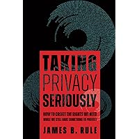 Taking Privacy Seriously: How to Create the Rights We Need While We Still Have Something to Protect Taking Privacy Seriously: How to Create the Rights We Need While We Still Have Something to Protect Paperback Kindle Audible Audiobook Hardcover