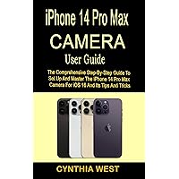 IPHONE 14 PRO MAX CAMERA USER GUIDE: The Comprehensive Step-By-Step Guide To Set Up And Master The iPhone 14 Pro Max Camera For iOS 16 And Its Tips And Tricks IPHONE 14 PRO MAX CAMERA USER GUIDE: The Comprehensive Step-By-Step Guide To Set Up And Master The iPhone 14 Pro Max Camera For iOS 16 And Its Tips And Tricks Kindle Hardcover Paperback