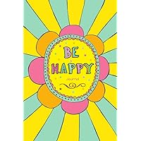 Be Happy Journal: A Positive Upbeat Lined Journal to Infuse Your Day with Happiness Be Happy Journal: A Positive Upbeat Lined Journal to Infuse Your Day with Happiness Paperback Hardcover