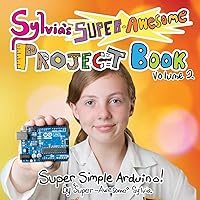 Sylvia's Super-Awesome Project Book: Super-Simple Arduino (Volume 2) Sylvia's Super-Awesome Project Book: Super-Simple Arduino (Volume 2) Paperback
