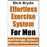 The Effortless Exercise System for Men: How to Get Bigger, Stronger & More Ripped Without Sweating The Effortless Exercise System for Men: How to Get Bigger, Stronger & More Ripped Without Sweating Kindle Paperback